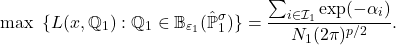 \[\max~\{ L(x, \mathbb{Q}_1) : \mathbb{Q}_1 \in \mathbb{B}_{\varepsilon_1}(\hat{\mathbb{P}}_1^\sigma)\} = \frac{\sum_{i \in \mathcal{I}_1} \exp(-\alpha_i)}{N_1 (2\pi)^{p/2}}.\]