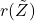 r(\tilde{Z})