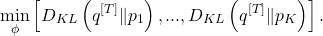 \[\min_{\phi}\left[D_{KL}\left(q^{[T]}\Vert p_{1}\right),...,D_{KL}\left(q^{[T]}\Vert p_{K}\right)\right].\]