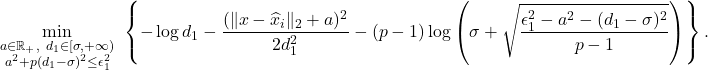 \[\min_{\substack{a \in \mathbb{R}_+,~d_1 \in [\sigma, +\infty)\\ a^2 + p(d_1 - \sigma)^2 \leq \epsilon_1^2}} ~ \left\{-\log d_1 - \frac{(\|x - \widehat{x}_i\|_2 + a)^2}{2d_1^2} - (p-1) \log \left(\sigma + \sqrt{\frac{\epsilon_1^2 - a^2 - (d_1 - \sigma)^2}{p - 1}}\right) \right\}.\]