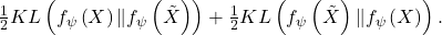 \frac{1}{2}KL\left(f_{\psi}\left(X\right)\Vert f_{\psi}\left(\tilde{X}\right)\right)+\frac{1}{2}KL\left(f_{\psi}\left(\tilde{X}\right)\Vert f_{\psi}\left(X\right)\right).