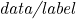 \emph{data/label}