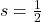 s = \frac{1}{2}