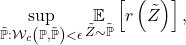\[\sup_{\mathbb{\tilde{P}}:\mathcal{W}_{c}\left(\mathbb{P},\mathbb{\tilde{P}}\right)<\epsilon}\underset{\tilde{Z}\sim\mathbb{\mathbb{\tilde{P}}}}{\mathbb{E}}\left[r\left(\tilde{Z}\right)\right],\]