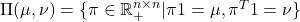 \Pi(\mu, \nu) = \{ \pi \in \mathbb{R}_{+}^{n \times n} | \pi 1 = \mu, \pi^T 1 = \nu \}
