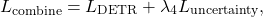 \begin{equation*} L_{\text{combine}} = L_\text{DETR} + \lambda_4 L_{\text{uncertainty}}, \end{equation*}
