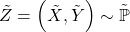 \tilde{Z}=\left(\tilde{X},\tilde{Y}\right)\sim\mathbb{\tilde{P}}