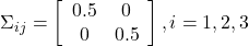\Sigma_{ij}=\left[\begin{array}{cc} 0.5 & 0\\ 0 & 0.5 \end{array}\right],i=1,2,3