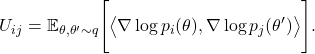 \[U_{ij} =\mathbb{E}_{\theta,\theta'\sim q}\Biggl[\left\langle \nabla\log p_{i}(\theta),\nabla\log p_{j}(\theta')\right\rangle \Biggr].\]