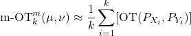 \begin{equation*} \text{m-OT}_k^m(\mu, \nu) \approx \frac{1}{k} \sum_{i=1}^k [\text{OT}(P_{X_i}, P_{Y_i})] \end{equation*}