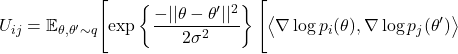 \[U_{ij} =\mathbb{E}_{\theta,\theta'\sim q}\Biggl[\exp\left\{ \frac{-||\theta-\theta'||^{2}}{2\sigma^{2}}\right\} \Biggl[\left\langle \nabla\log p_{i}(\theta),\nabla\log p_{j}(\theta')\right\rangle\]