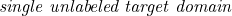 \emph{single unlabeled target domain}