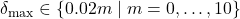 \delta_{\max} \in \{ 0.02m \; | \; m = 0, \ldots, 10 \}