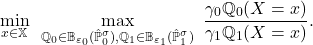 \[\min_{x \in \mathbb{X}}~ \displaystyle \max_{\mathbb{Q}_0 \in \mathbb{B}_{\varepsilon_0}(\hat{\mathbb{P}}_0^\sigma), \mathbb{Q}_1 \in \mathbb{B}_{\varepsilon_1}(\hat{\mathbb{P}}_1^\sigma)}~\frac{ \gamma_0 \mathbb{Q}_0( X = x) }{ \gamma_1 \mathbb{Q}_1( X = x ) }.\]