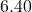 6.40