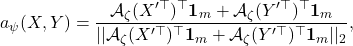 \begin{equation*} a_\psi (X,Y)=\frac{\mathcal{A}_{\zeta}(X'^\top)^\top \boldsymbol{1}_{m} +  \mathcal{A}_{\zeta}(Y'^\top)^\top \boldsymbol{1}_{m}}{||\mathcal{A}_{\zeta}(X'^\top)^\top  \boldsymbol{1}_{m} +  \mathcal{A}_{\zeta}(Y'^\top)^\top \boldsymbol{1}_{m}||_2}, \end{equation*}