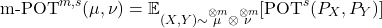 \begin{equation*} \text{m-POT}^{m,s}(\mu, \nu) = \mathbb{E}_{(X, Y) \sim \overset{\otimes m}{\mu} \otimes \overset{\otimes m}{\nu}} [\text{POT}^s(P_X, P_Y)] \end{equation*}