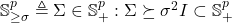 \mathbb{S}_{\geq\sigma}^p \triangleq { \Sigma \in \mathbb{S}_+^p: \Sigma \succeq \sigma^2 I} \subset \mathbb{S}_+^p
