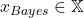 x_{Bayes} \in \mathbb{X}