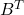 B^{T}