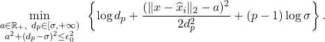 \[\min_{\substack{a \in \mathbb{R}_+,~d_p \in [\sigma, +\infty) \\ a^2 + (d_p - \sigma)^2 \leq \epsilon_0^2 }} ~\left\{\log d_p + \frac{(\|x - \widehat{x}_i\|_2 - a)^2}{2d_p^2}  + (p-1) \log \sigma\right\}.\]