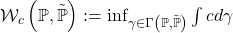 \mathcal{W}_{c}\left(\mathbb{P},\mathbb{\mathbb{\tilde{P}}}\right):=\inf_{\gamma\in\Gamma\left(\mathbb{P},\mathbb{\tilde{P}}\right)}\int cd\gamma